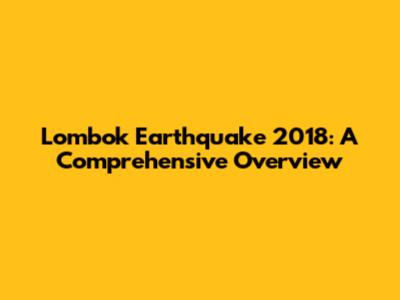 Lombok Earthquake 2018: A Comprehensive Overview