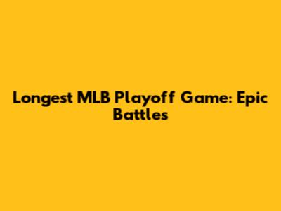 Longest MLB Playoff Game: Epic Battles