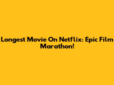 Longest Movie On Netflix: Epic Film Marathon!