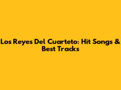 Los Reyes Del Cuarteto: Hit Songs & Best Tracks