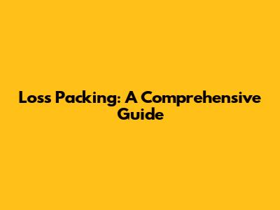 Loss Packing: A Comprehensive Guide