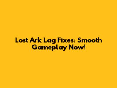 Lost Ark Lag Fixes: Smooth Gameplay Now!