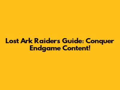 Lost Ark Raiders Guide: Conquer Endgame Content!