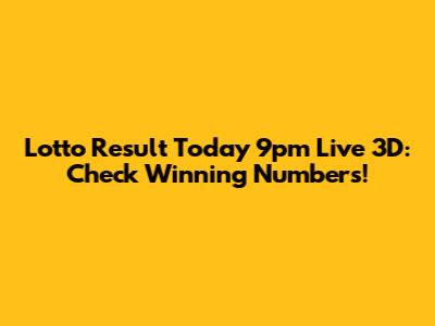 Lotto Result Today 9pm Live 3D: Check Winning Numbers!