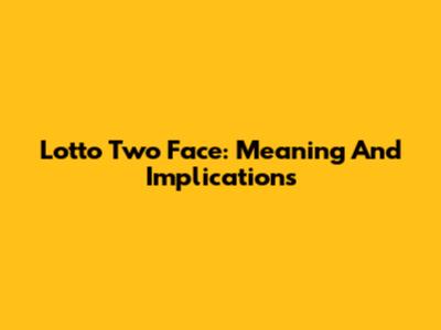 Lotto Two Face: Meaning And Implications