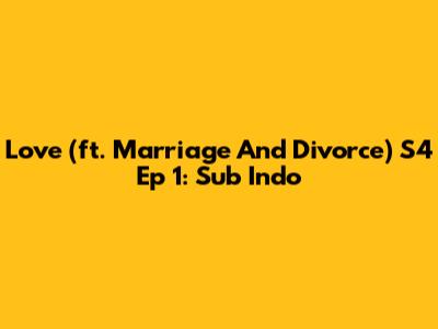 Love (ft. Marriage And Divorce) S4 Ep 1: Sub Indo