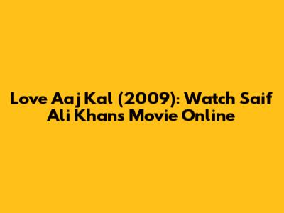 Love Aaj Kal (2009): Watch Saif Ali Khan's Movie Online