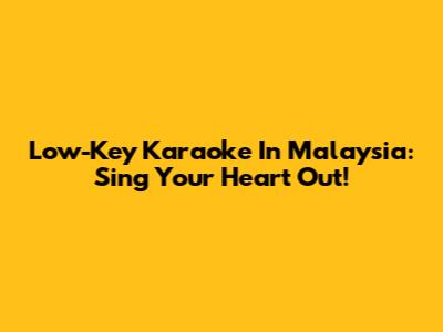Low-Key Karaoke In Malaysia: Sing Your Heart Out!