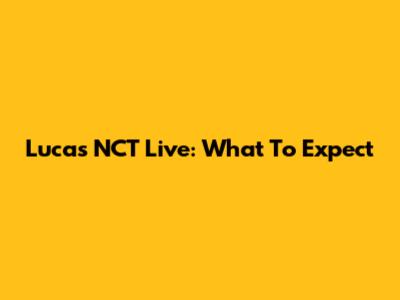 Lucas NCT Live: What To Expect