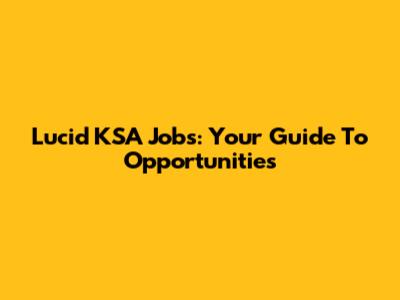 Lucid KSA Jobs: Your Guide To Opportunities