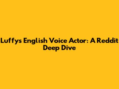 Luffy's English Voice Actor: A Reddit Deep Dive