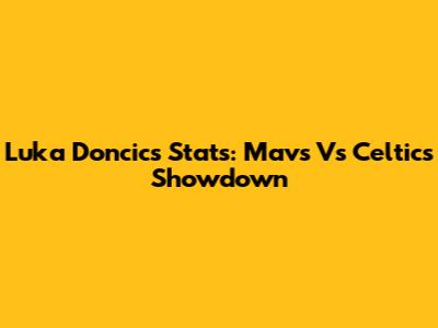 Luka Doncic's Stats: Mavs Vs Celtics Showdown