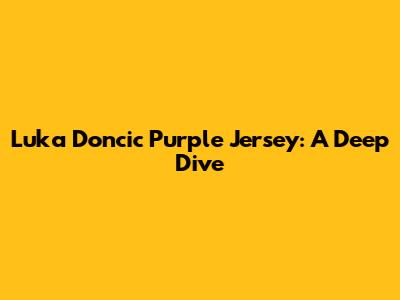 Luka Doncic Purple Jersey: A Deep Dive