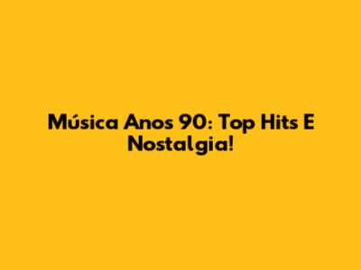 Música Anos 90: Top Hits E Nostalgia!