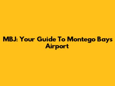 MBJ: Your Guide To Montego Bay's Airport