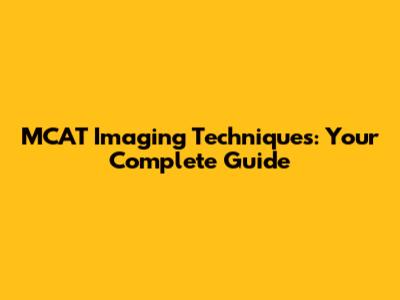 MCAT Imaging Techniques: Your Complete Guide