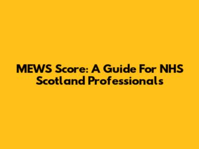 MEWS Score: A Guide For NHS Scotland Professionals