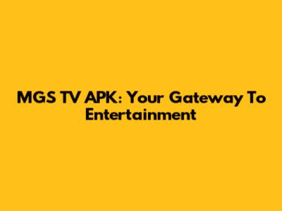 MGS TV APK: Your Gateway To Entertainment