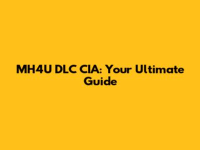 MH4U DLC CIA: Your Ultimate Guide
