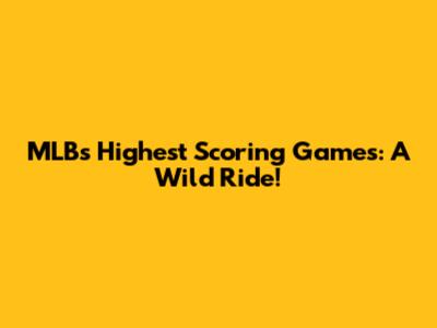 MLB's Highest Scoring Games: A Wild Ride!