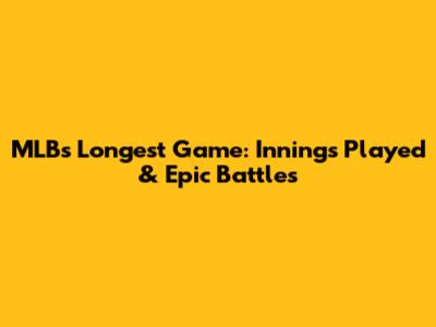 MLB's Longest Game: Innings Played & Epic Battles
