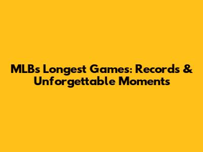 MLB's Longest Games: Records & Unforgettable Moments
