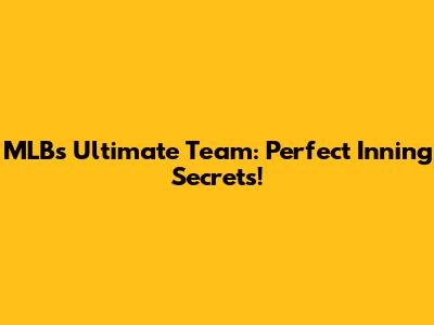 MLB's Ultimate Team: Perfect Inning Secrets!
