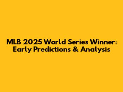 MLB 2025 World Series Winner: Early Predictions & Analysis