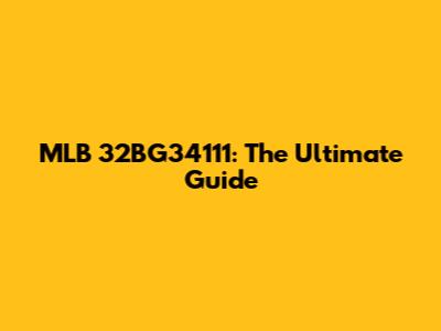 MLB 32BG34111: The Ultimate Guide