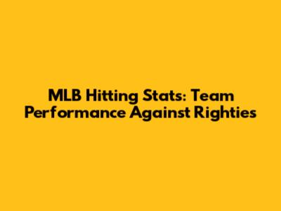 MLB Hitting Stats: Team Performance Against Righties