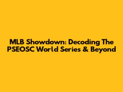 MLB Showdown: Decoding The PSEOSC World Series & Beyond