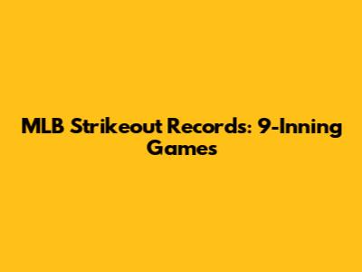 MLB Strikeout Records: 9-Inning Games
