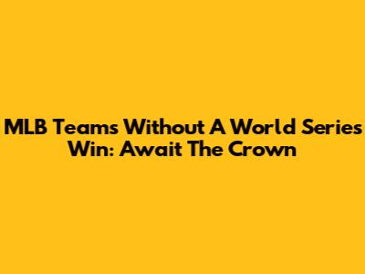 MLB Teams Without A World Series Win: Await The Crown