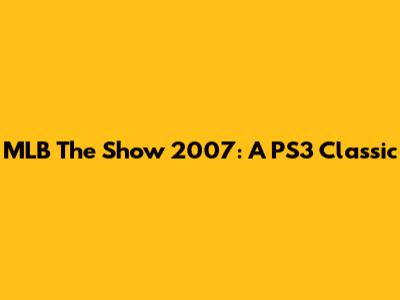 MLB The Show 2007: A PS3 Classic