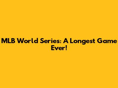 MLB World Series: A Longest Game Ever!