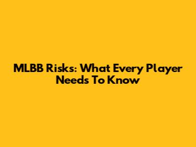 MLBB Risks: What Every Player Needs To Know