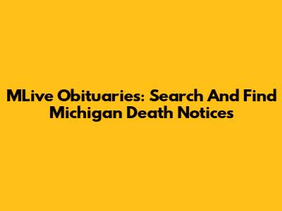 MLive Obituaries: Search And Find Michigan Death Notices