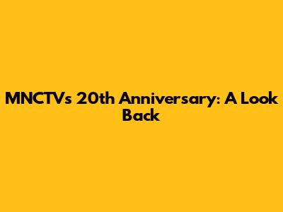 MNCTV's 20th Anniversary: A Look Back