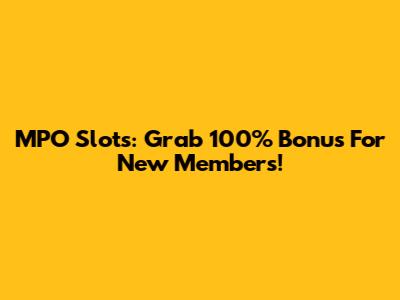 MPO Slots: Grab 100% Bonus For New Members!