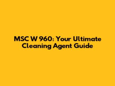 MSC W 960: Your Ultimate Cleaning Agent Guide