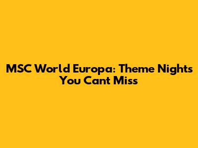 MSC World Europa: Theme Nights You Can't Miss
