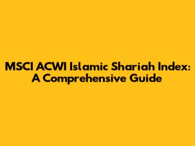 MSCI ACWI Islamic Shariah Index: A Comprehensive Guide