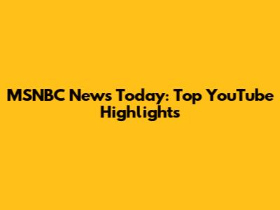MSNBC News Today: Top YouTube Highlights