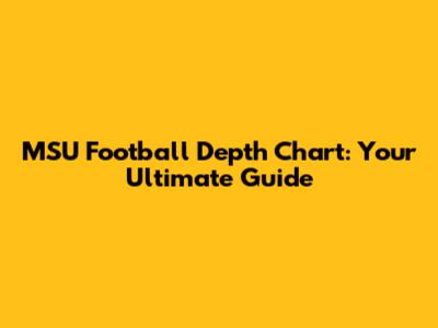 MSU Football Depth Chart: Your Ultimate Guide