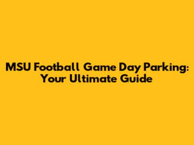 MSU Football Game Day Parking: Your Ultimate Guide