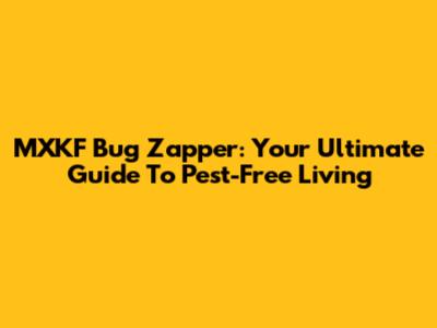 MXKF Bug Zapper: Your Ultimate Guide To Pest-Free Living