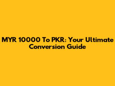 MYR 10000 To PKR: Your Ultimate Conversion Guide