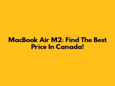 MacBook Air M2: Find The Best Price In Canada!