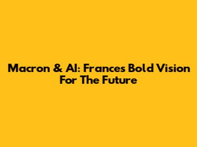 Macron & AI: France's Bold Vision For The Future