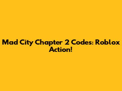 Mad City Chapter 2 Codes: Roblox Action!